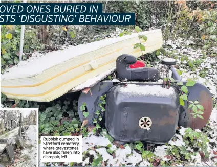  ??  ?? Rubbish dumped in Stretford cemetery, where gravestone­s have also fallen into disrepair, left