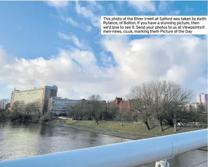  ??  ?? This photo of the River Irwell at Salford was taken by Keith Rylance, of Bolton. If you have a stunning picture, then we’d love to see it. Send your photos to us at viewpoints@ men-news. co.uk, marking them Picture of the Day