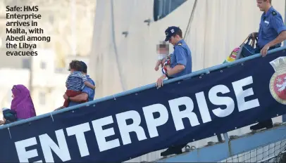  ??  ?? Safe: HMS Enterprise arrives in Malta, with Abedi among the Libya evacuees