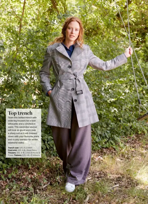  ??  ?? Trench coat, £45, 8-22 M&amp;S.Cord shirt, £65, 6-16, Great Plains. Trousers, £65, 8-18, Linea at House of Fraser. Trainers, £25, 4-8, JD Williams