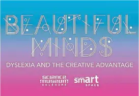  ?? [PHOTO PROVIDED] ?? The art, brilliance and power of people with dyslexia will be on display in Science Museum Oklahoma’s smART Space galleries as the museum debuts “Beautiful Minds — Dyslexia and the Creative Advantage.”