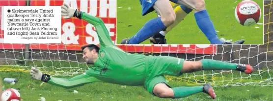  ?? Skelmersda­le United goalkeeper Terry Smith makes a save against Newcastle Town and (above left) Jack Fleming and (right) Sean Yeldrem
Images by John Driscoll ??