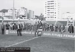  ?? FOTO: F.Hazizllari ?? Vllaznia duke festuar me trofeun e Kupës