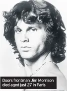  ??  ?? Doors frontman Jim Morrison died aged just 27 in Paris