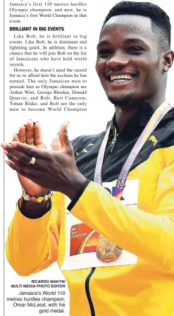  ?? RICARDO MAKYN/ MULTI MEDIA PHOTO EDITOR ?? Jamaica’s World 110 metres hurdles champion, Omar McLeod, with his gold medal.