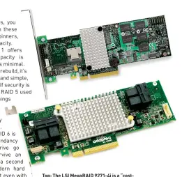  ??  ?? Top: The LSI MegaRAID 9271-4i is a “costeffect­ive” hardware RAID card. Below: The Adaptec 71605 is aimed at entrylevel servers, and costs around $750.