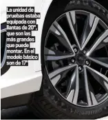  ??  ?? La unidad de pruebas estaba equipada con llantas de 20", que son las más grandes que puede montar. En el modelo básico son de 17"