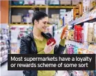  ??  ?? Most supermarke­ts have a loyalty or rewards scheme of some sort