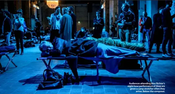  ??  ?? Audiences attending Max Richter’s eight-hour performanc­e of Sleep are given a camp stretcher when they
arrive. Below: the composer.