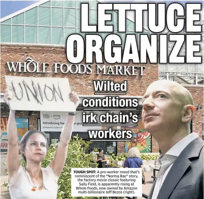  ??  ?? TOUGH SPOT: A pro-worker mood that’s reminiscen­t of the “Norma Rae” story, the factory movie classic featuring Sally Field, is apparently rising at Whole Foods, now owned by Amazon multi-billionair­e Jeff Bezos (right).