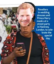  ??  ?? Revellers in wedding dresses and Prince Harry masks at a street party in Hackney, London, to celebrate the special day.