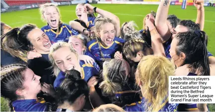  ??  ?? Leeds Rhinos players celebrate after they beat Castleford Tigers during the Betfred Women’s Super League Grand Final last month