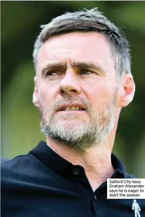  ??  ?? Salford City boss Graham Alexander says he is eager to start the season