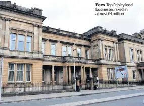  ??  ?? Fees Top Paisley legal businesses raked in almost £4 million