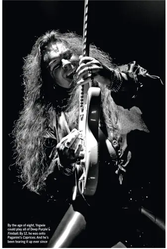  ??  ?? By the age of eight, Yngwie could play all of Deep Purple’s Fireball. By 12, he was onto Paganini’s Caprices. And he’s been tearing it up ever since