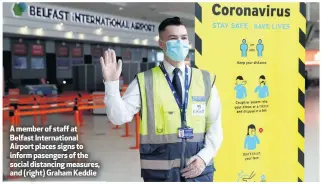  ??  ?? A member of staff at Belfast Internatio­nal Airport places signs to inform pasengers of the social distancing measures, and (right) Graham Keddie