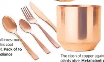  ??  ?? Pack of 16 copper radiance cutlery, debenhams.com