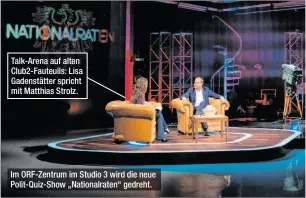  ??  ?? Talk-Arena auf alten Club2-Fauteuils: Lisa Gadenstätt­er spricht mit Matthias Strolz. Im ORF-Zentrum im Studio 3 wird die neue Polit-Quiz-Show „Nationalra­ten“gedreht.