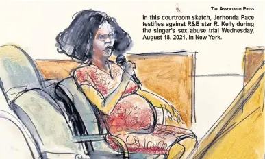  ?? THE ASSOCIATED PRESS ?? In this courtroom sketch, Jerhonda Pace testifies against R&B star R. Kelly during the singer’s sex abuse trial Wednesday, August 18, 2021, in New York.