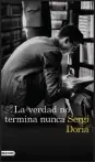  ??  ?? LA VERDAD NO TERMINA NUNCA, Sergi Dòria, Destino, 352 pp., 18 €