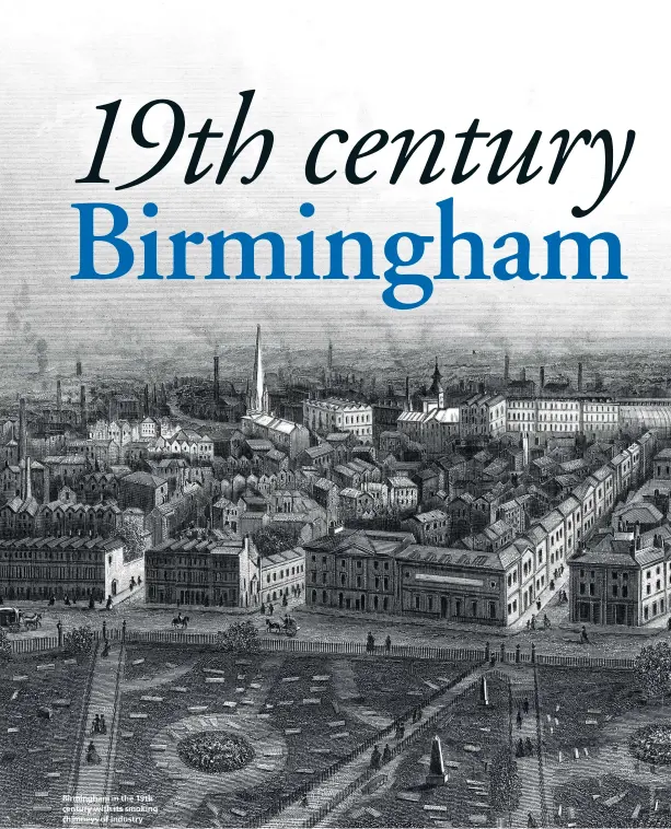  ??  ?? Birmingham in the 19th century with its smoking chimneys of industry