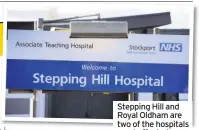  ??  ?? Stepping Hill and Royal Oldham are two of the hospitals most affected
