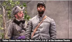  ??  ?? “Father Comes Home From the Wars (Parts 1, 2 &amp; 3)” at the Goodman Theatre