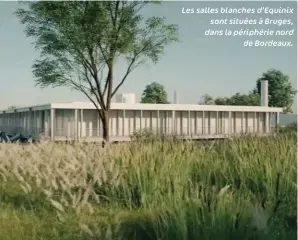  ??  ?? Les salles blanches d’equinix sont situées à Bruges, dans la périphérie nord de Bordeaux.