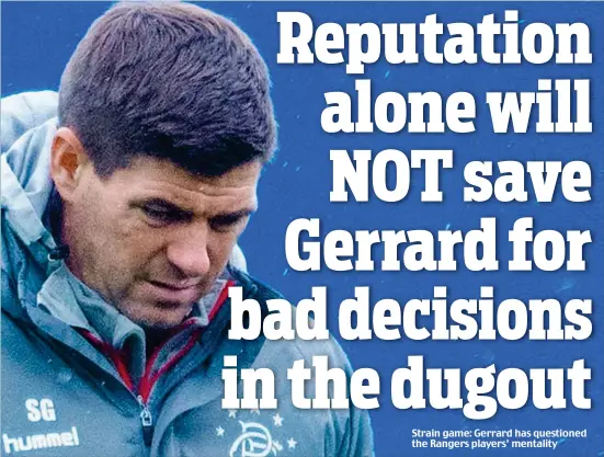  ??  ?? Strain game: Gerrard has questioned the Rangers players’ mentality