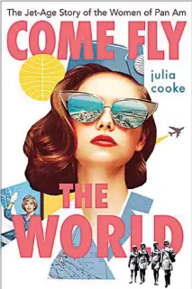  ??  ?? “Come Fly the World: The Jet-Age Story of the Women of Pan Am” by Julia Cooke (Houghton Mifflin Harcourt, 266 pages, $28).