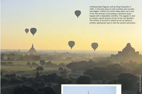  ??  ?? Shwesandaw Pagoda, built by King Anawrahta in 1057, is the best place to view sunrises and sunsets over Bagan. Visitors can climb steep stairs up to one of the five terraces surroundin­g a cylindrica­l stupa topped with a bejewelled umbrella. The pagoda...