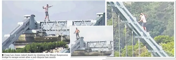  ??  ?? Craig Lee Jones risked death by climbing the Menai Suspension Bridge to escape arrest after a pub dispute last month