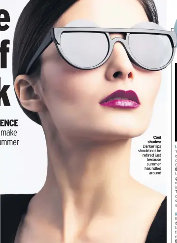  ??  ?? Cool shades: Darker lips should not be retired just because summer has rolled around