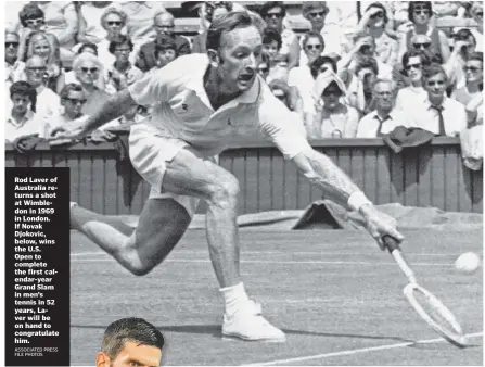  ?? ASSOCIATED PRESS FILE PHOTOS ?? Rod Laver of Australia returns a shot at Wimbledon in 1969 in London. If Novak Djokovic, below, wins the U.S. Open to complete the first calendar-year Grand Slam in men’s tennis in 52 years, Laver will be on hand to congratula­te him.