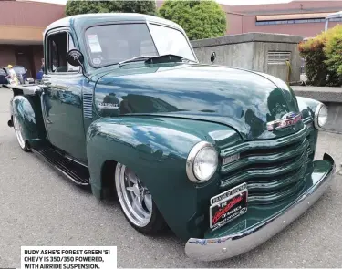  ??  ?? RUDY ASHE’S FOREST GREEN ’51 CHEVY IS 350/350 POWERED, WITH AIRRIDE SUSPENSION.
