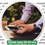  ??  ?? People aged 25-34 are the most likely to use phones to place bets