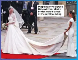  ??  ?? Pippa nearly eclipsed Kate with her slinky bridesmaid’s dress at the royal wedding
