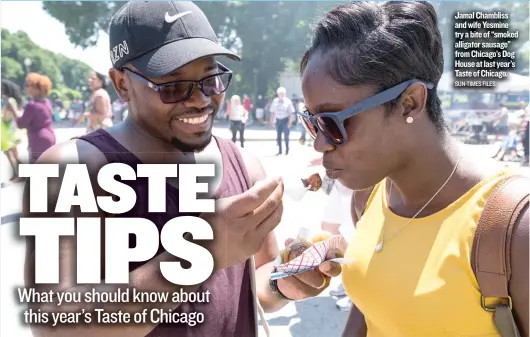  ?? SUN- TIMES FILES SUN- TIMES FILES ?? Jamal Chambliss and wife Yesmine try a bite of “smoked alligator sausage” fromChicag­o’s Dog House at last year’s Taste of Chicago. LEFT: Luis Gomez grills shish kebabs at the La Bomba Restaurant last year. BELOW: Rachael Spalding enjoys a “Strawberry...