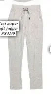  ??  ?? Zest super soft jogger $59.99