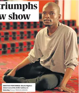  ?? Picture: FREDLIN ADRIAAN ?? EMOTIVE PERFORMER: Wezile Mgibe’s show is on at the ArtEC Gallery on Saturday