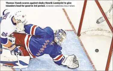  ?? HOWARD SIMMONS/DAILY NEWS ?? Thomas Vanek scores against shaky Henrik Lundqvist to give Islanders lead for good in 3rd period.