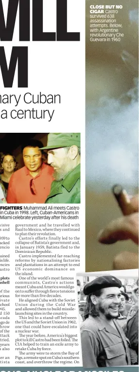  ??  ?? FIGHTERS Muhammad Ali meets Castro in Cuba in 1998. Left, Cuban-Americans in Miami celebrate yesterday after his death CLOSE BUT NO CIGAR Castro survived 638 assassinat­ion attempts. Below, with Argentine revolution­ary Che Guevara in 1960