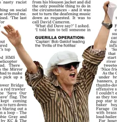  ??  ?? GUErILLA oPErATIon: ‘Captain’ Bob Geldof leading the ‘thrilla of the flotillas’