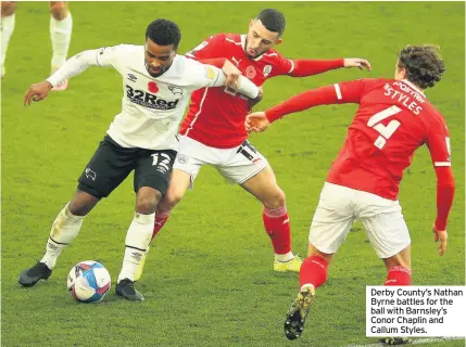  ??  ?? Derby County’s Nathan Byrne battles for the ball with Barnsley’s Conor Chaplin and Callum Styles.