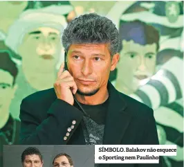  ??  ?? SÍMBOLO. Balakov não esquece o Sporting nem Paulinho