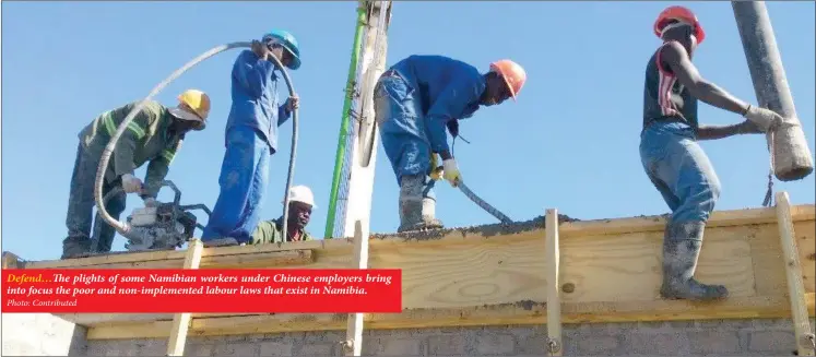  ?? Photo: Contribute­d ?? Defend…The plights of some Namibian workers under Chinese employers bring into focus the poor and non-implemente­d labour laws that exist in Namibia.