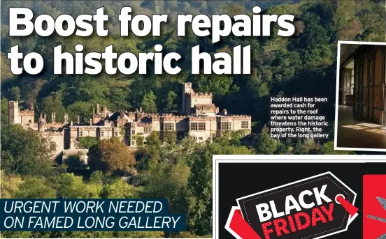  ?? ?? Haddon Hall has been awarded cash for repairs to the roof where water damage threatens the historic property. Right, the bay of the long gallery