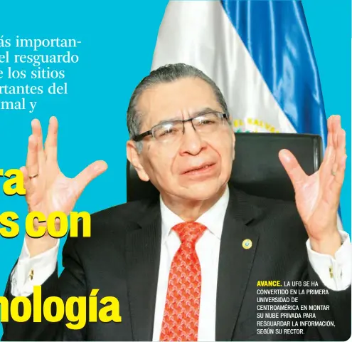  ??  ?? Lunes 28 de mayo de 2018 AVANCE. LA UFG SE HA CONVERTIDO EN LA PRIMERA UNIVERSIDA­D DE CENTROAMÉR­ICA EN MONTAR SU NUBE PRIVADA PARA RESGUARDAR LA INFORMACIÓ­N, SEGÚN SU RECTOR.