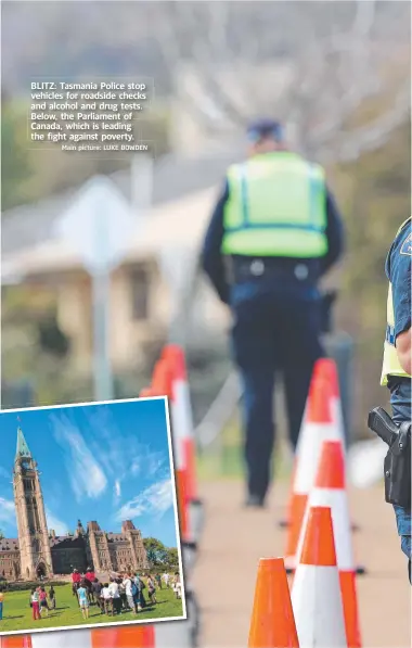  ?? Main picture: LUKE BOWDEN ?? BLITZ: Tasmania Police stop vehicles for roadside checks and alcohol and drug tests. Below, the Parliament of Canada, which is leading the fight againstg ppoverty. y