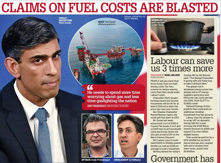  ?? Picture: JUSTIN TALLIS/ GETTY IMAGES ?? CHILLY RECEPTION Rishi Sunak
SHUT The Rough offshore platform
ATTACK Andy Prendergas­t
ONSLAUGHT Ed Miliband